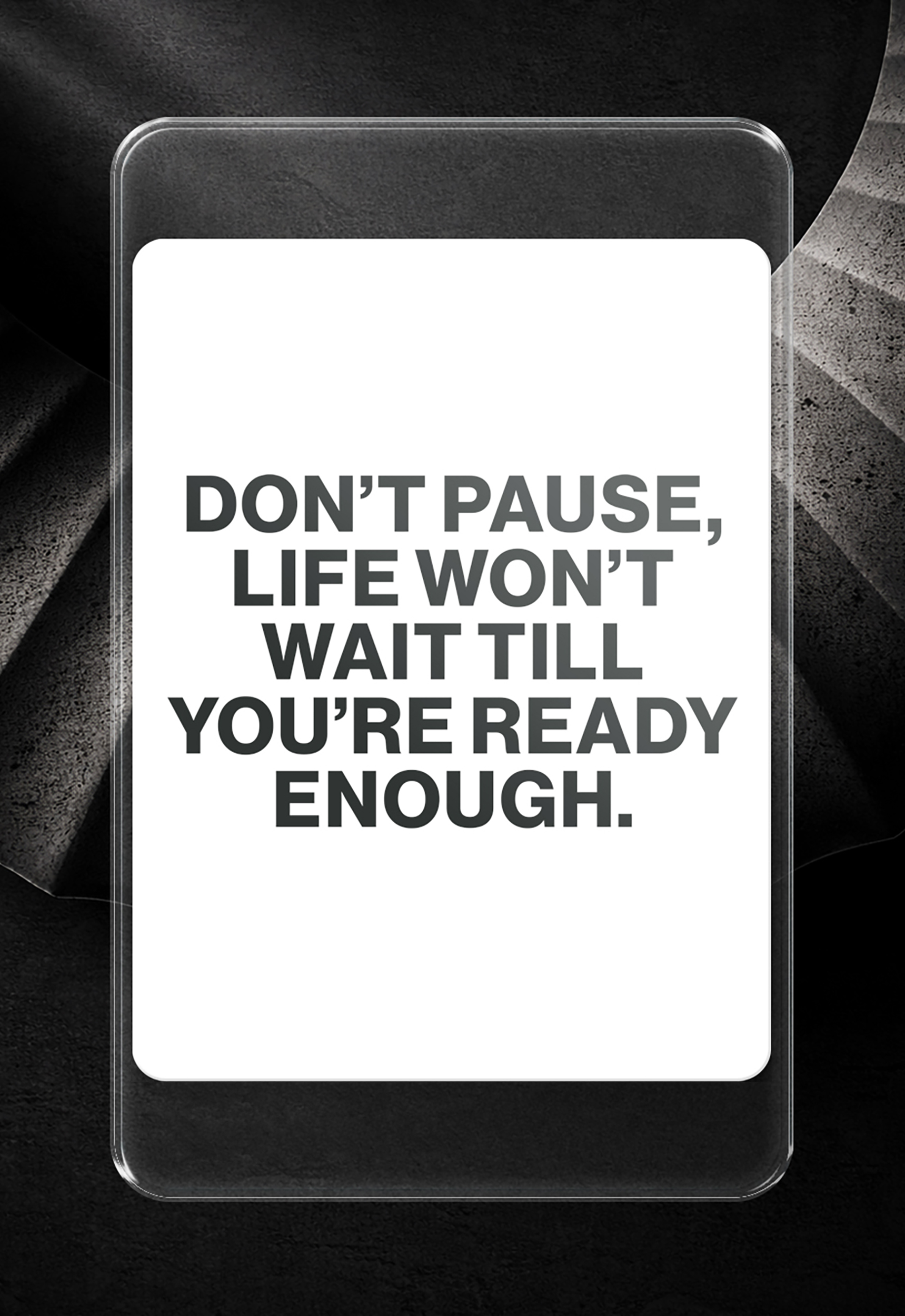 Don't Pause, Life Won't Wait Till You're Ready Enough