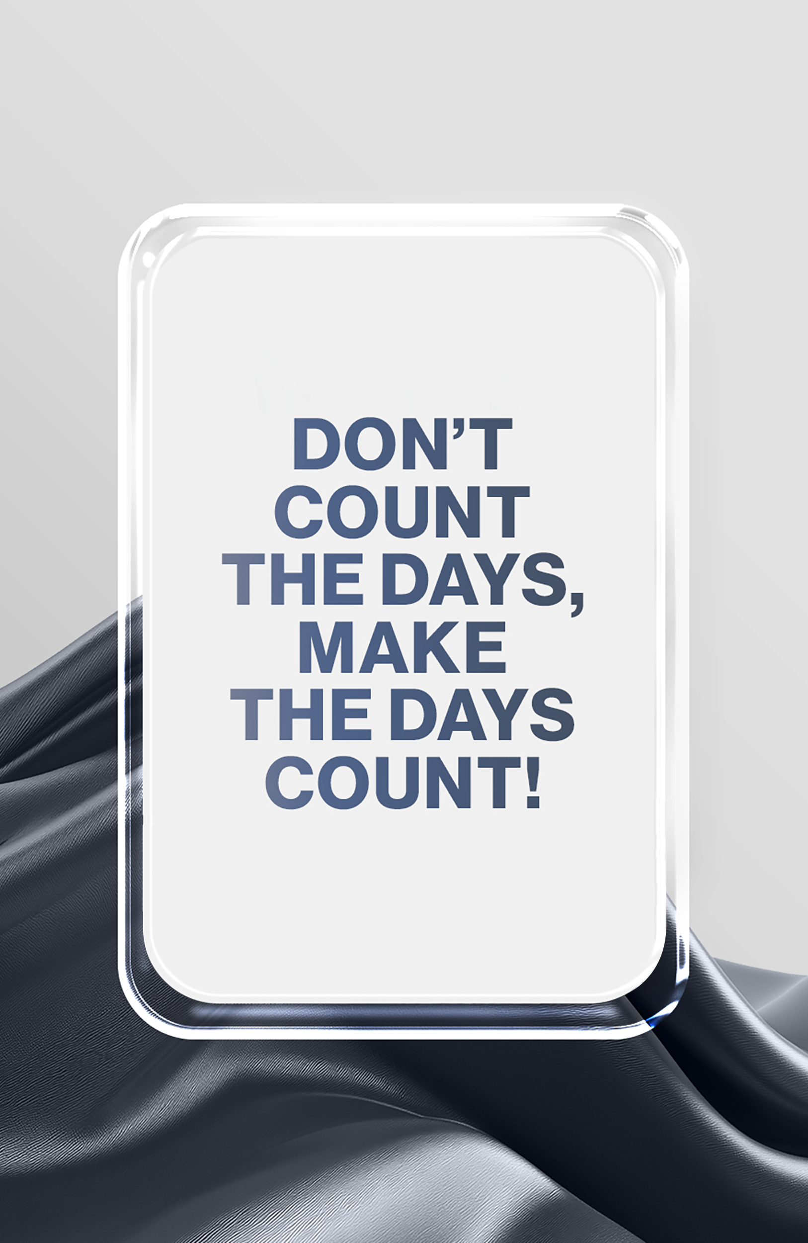 Don't Count The Days, Make The Days Count