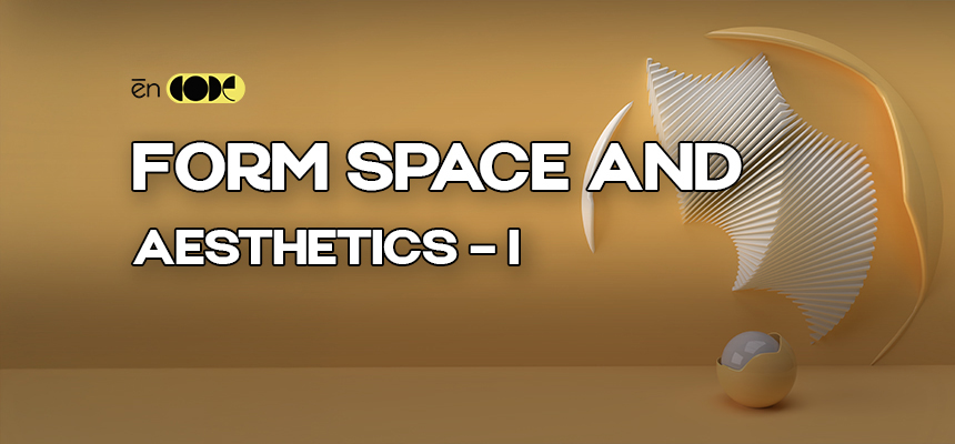 Form , Space & Aesthetics -I