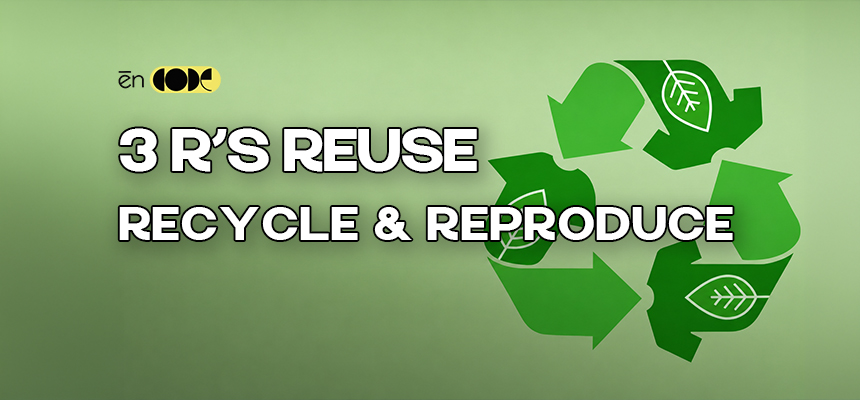 3 R’s – Reuse, Recycle, Reproduce