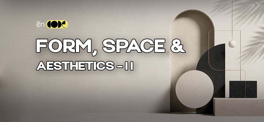Form , Space & Aesthetics -II